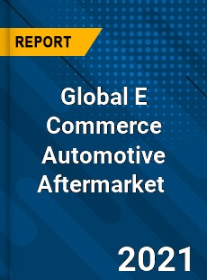 Global E Commerce Automotive Aftermarket Market