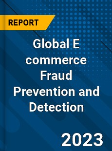 Global E commerce Fraud Prevention and Detection Industry