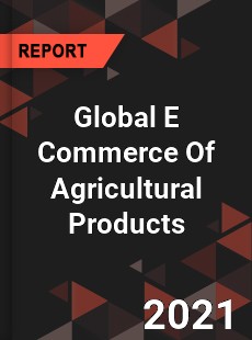 Global E Commerce Of Agricultural Products Market