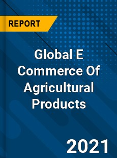 Global E Commerce Of Agricultural Products Market