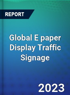 Global E paper Display Traffic Signage Industry