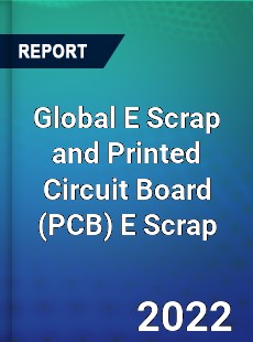 Global E Scrap and Printed Circuit Board E Scrap Market