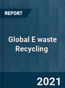 Global E waste Recycling Market