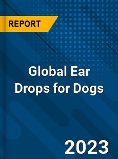 Global Ear Drops for Dogs Industry