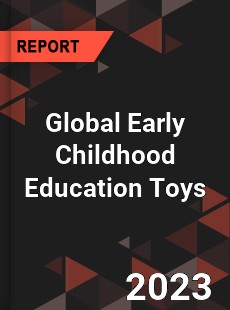 Global Early Childhood Education Toys Industry