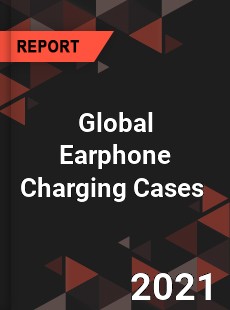 Global Earphone Charging Cases Market