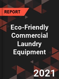 Global Eco Friendly Commercial Laundry Equipment Professional Survey Report