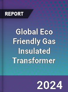 Global Eco Friendly Gas Insulated Transformer Industry