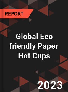 Global Eco friendly Paper Hot Cups Industry