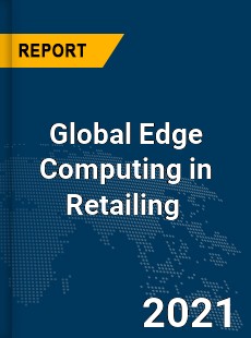 Global Edge Computing in Retailing Market