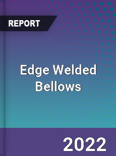 Global Edge Welded Bellows Market