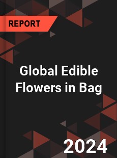 Global Edible Flowers in Bag Industry