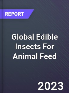 Global Edible Insects For Animal Feed Market