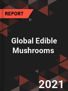 Global Edible Mushrooms Market