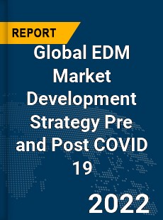 Global EDM Market Development Strategy Pre and Post COVID 19