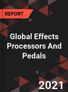 Global Effects Processors And Pedals Market