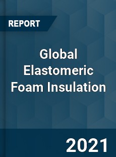 Global Elastomeric Foam Insulation Market