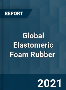 Global Elastomeric Foam Rubber Market