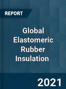 Global Elastomeric Rubber Insulation Market