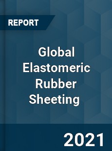 Global Elastomeric Rubber Sheeting Market