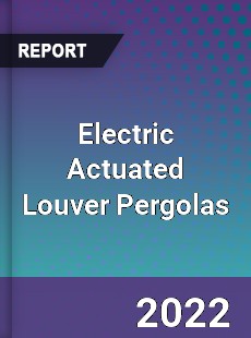 Global Electric Actuated Louver Pergolas Market