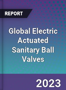 Global Electric Actuated Sanitary Ball Valves Industry