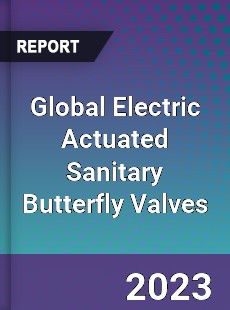 Global Electric Actuated Sanitary Butterfly Valves Industry