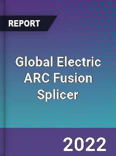 Global Electric ARC Fusion Splicer Market