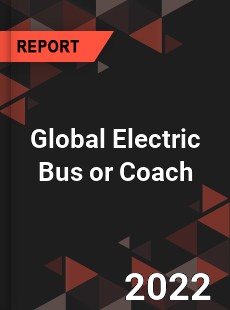 Global Electric Bus or Coach Market