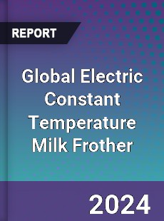 Global Electric Constant Temperature Milk Frother Industry