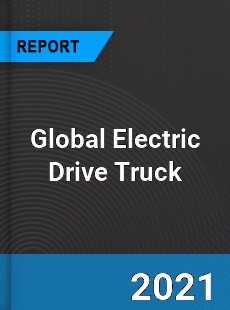 Global Electric Drive Truck Market