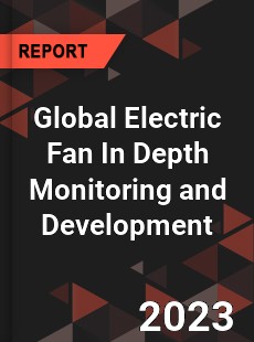 Global Electric Fan In Depth Monitoring and Development Analysis