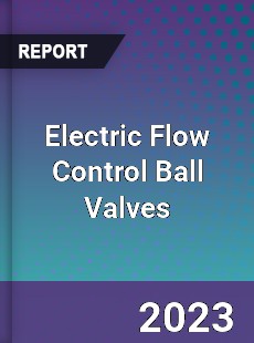 Global Electric Flow Control Ball Valves Market