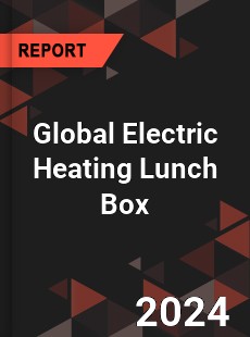 Global Electric Heating Lunch Box Industry