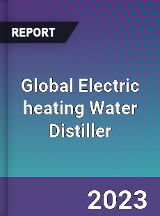 Global Electric heating Water Distiller Industry