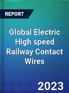 Global Electric High speed Railway Contact Wires Industry