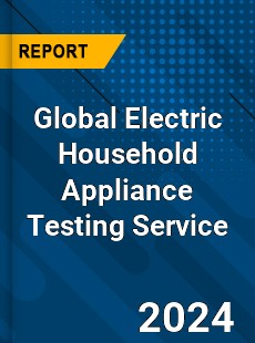 Global Electric Household Appliance Testing Service Industry