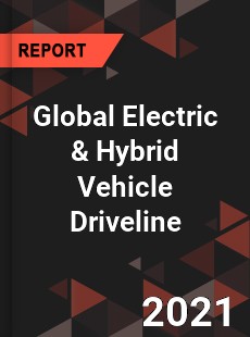 Global Electric amp Hybrid Vehicle Driveline Market