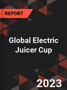 Global Electric Juicer Cup Industry