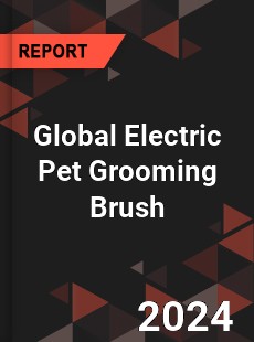 Global Electric Pet Grooming Brush Market