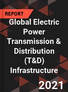 Global Electric Power Transmission amp Distribution Infrastructure Market