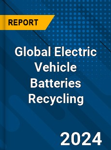 Global Electric Vehicle Batteries Recycling Market