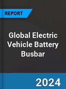 Global Electric Vehicle Battery Busbar Industry