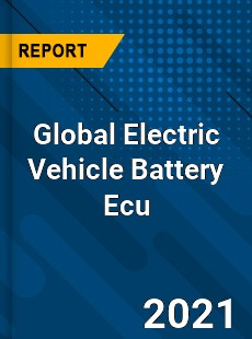 Global Electric Vehicle Battery Ecu Market