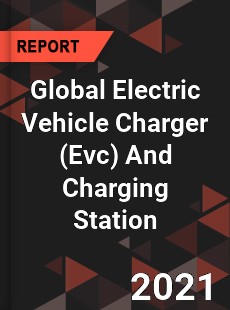 Global Electric Vehicle Charger And Charging Station Market