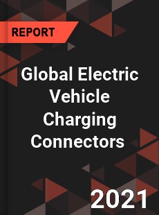 Global Electric Vehicle Charging Connectors Market