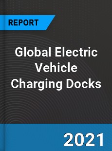 Global Electric Vehicle Charging Docks Market