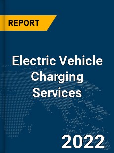 Global Electric Vehicle Charging Services Market