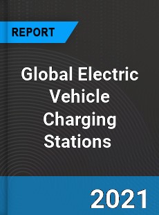 Global Electric Vehicle Charging Stations Market