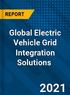 Global Electric Vehicle Grid Integration Solutions Market